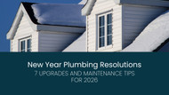 New Year Plumbing Resolutions: 7 Upgrades and Maintenance Tips for 2026 