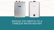 Should You Switch to a Tankless Water Heater?