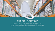The Big-Box Trap: Why You Should Never Buy a TOTO Washlet from Mass Retailers