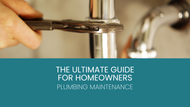 The Ultimate Guide for Homeowners: Plumbing Maintenance 