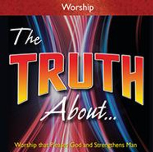 The Truth About Worship The Truth About Worship