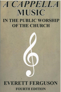 A Cappella Music In The Public Worship Of The Church – Dr. Everett Ferguson (Print) A Cappella Music In The Public Worship Of The Church – Dr. Everett Ferguson (Print)