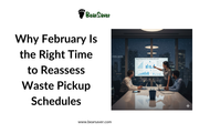 Why February Is the Right Time to Reassess Waste Pickup Schedules