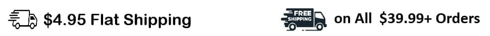 $4.95 Flat Shipping | Free Shipping on Orders $39.99+