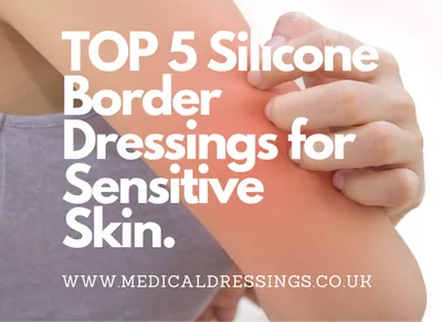 TOP 5 Silicone Border Dressings for Sensitive Skin.