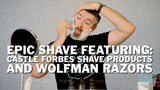 Epic Shave Featuring: Castle Forbes Shave Products and Wolfman Razors