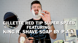 Gillette Red Tip Super Speed Review Featuring King R. Emporium Shave Soap by Phoenix Artisan Accoutrements