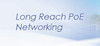 Long Reach PoE Networking