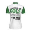 Women Polo Shirt, I Canceled My Golf Game To Be Here Golf Short Sleeve Women Polo Shirt, White And Green Golf Shirt For Ladies