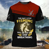 I Stop Fishing When I Stop Breathing-3d Full Print