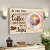 Bible Verse Canvas - All I Need Is Coffee And Jesus Wall Art Canvas Print - Christian Gifts - Scripture Canvas Wall Art - Ciaocustom