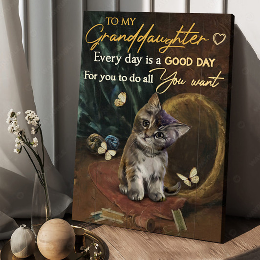 Cat Lover, To My Granddaughter Every Day Is A Good Day For You To Do All You Want Poster and Canvas