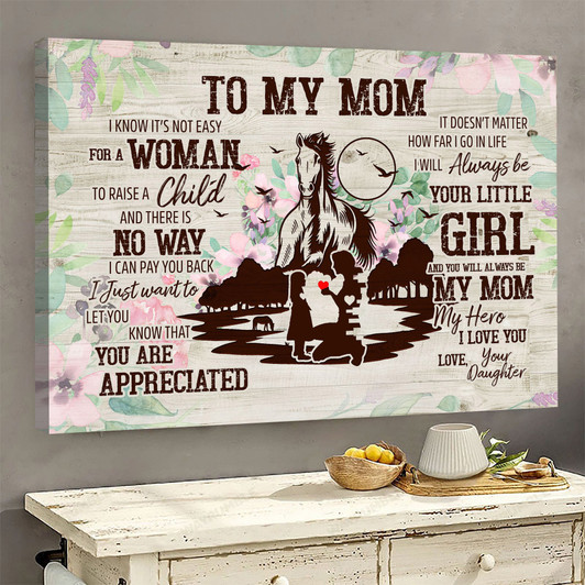 Horse Poster, To My Mom, I Know It’s Not Easy For A Woman To Raise A Child And There Is No Way Poster and Canvas