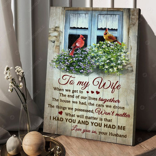 To My Wife When We Get To The End Of Our Lifes Together The House We Had, Cardinal Bird Poster and Canvas