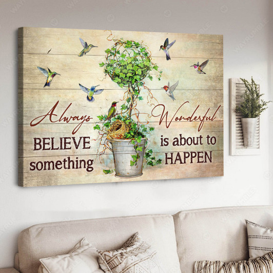 Hummingbird Lover, Always Believe Something Wonderful Is About Happen Poster and Canvas