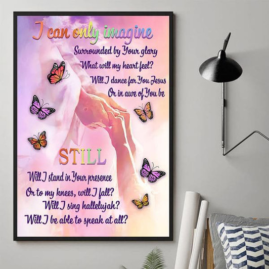 Believe In God, I Can Only Imagine Surrounded By Your Glory What Will My Heart Feel Will I Dance For You Jesus Poster and Canvas