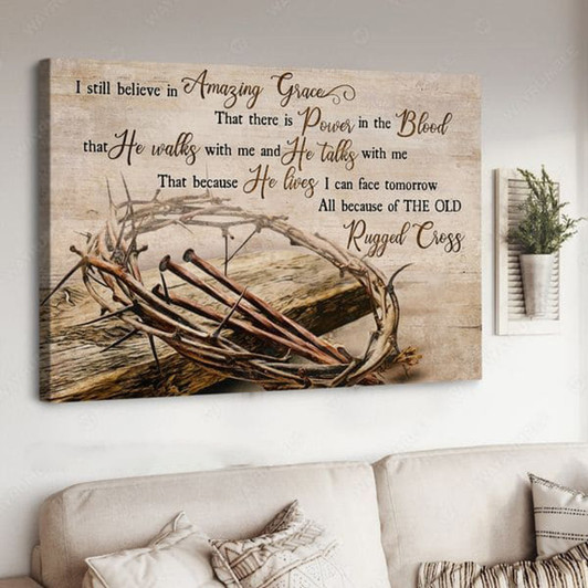 I Still Believe In Amazing Grace That There Is Power In The Blood That He Walks With Me And Talks With Me Poster and Canvas