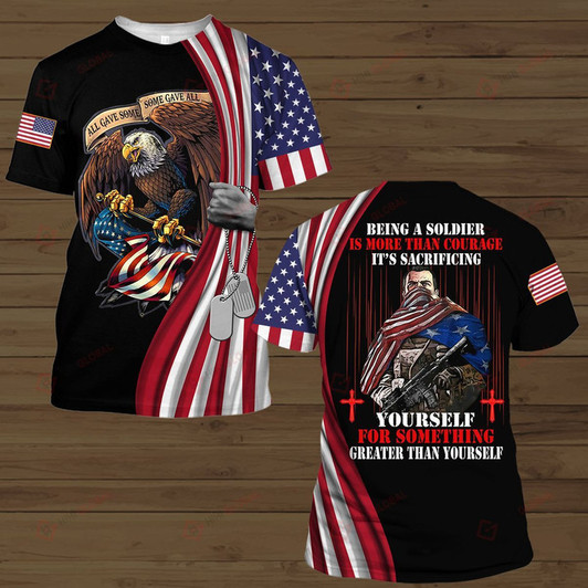Being A Soldier Is More Than Courage It's Sacrificing Yourself For Something All Over Printed Shirts
