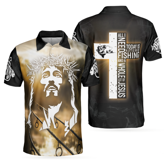 Jesus And Fishing Men Polo Shirt, All I Need Today Is A Little Bit Of Fishing And A Whole Lot Of Jesus Polo Shirt, Best Fishing Shirt For Men