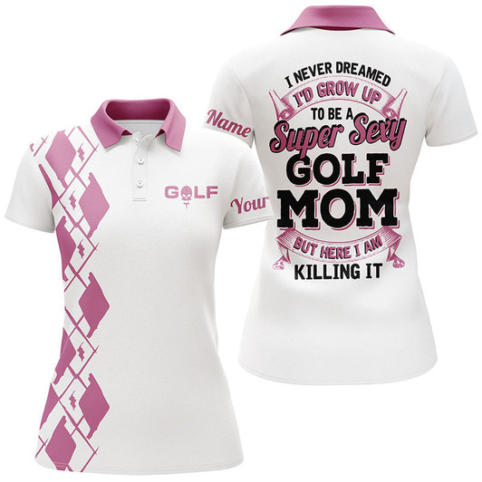 Custom Funny Womens Polo Shirt Custom I Never Dreamed To Be A Super Sexy Golf Mom But Here I Am Killing It