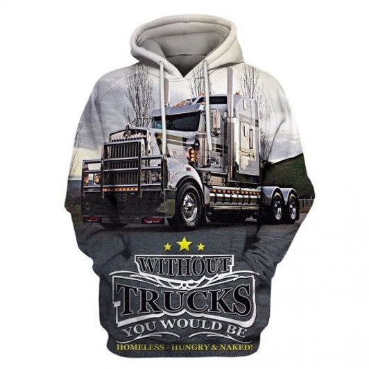 FUNSTUFFPRINT  Trucker 3D Hoodie Without Trucks You Would Be Homeless Hungry And Naked   3D Hoodie and Zip Hoodie