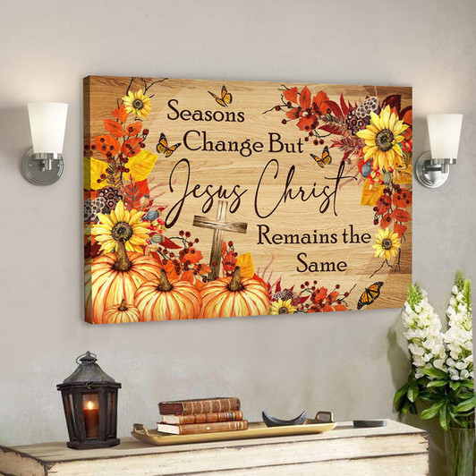 Seasons Change But Jesus Christ Remain The Same Canvas Wall Art - Bible Verse Canvas - Scripture Canvas Wall Art - Ciaocustom