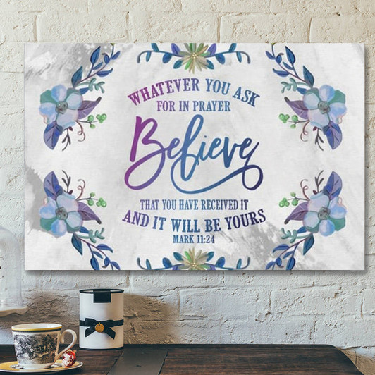 Bible Verse Canvas - Whatever You Ask For In Prayer Mark 1124 Canvas Print - Scripture Canvas Wall Art