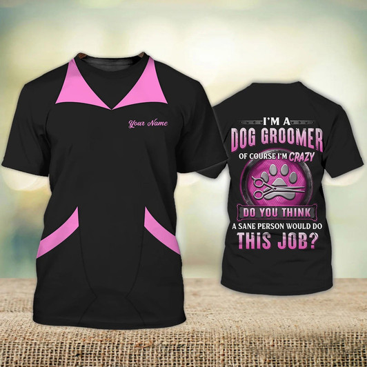 FUNSTUFFPRINT Custom Name 3D Shirt For Dog Groomer A Sane Person Would Do This Job Crazy Groomer Shirts 3D T-shirt