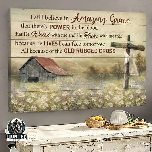 I Still Believe In Amazing Grace That There’s Power In The Blood All Because Of The Old Rugged Cross Farmhouse Flower Garden  Poster and Canvas