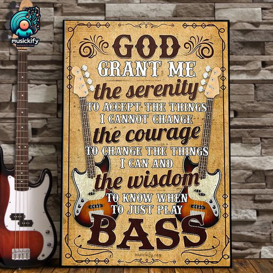God Grant Me The Serenity To Accept The Things I Cannot Change Wisdom To Know When To Just Play Bass Poster and Canvas