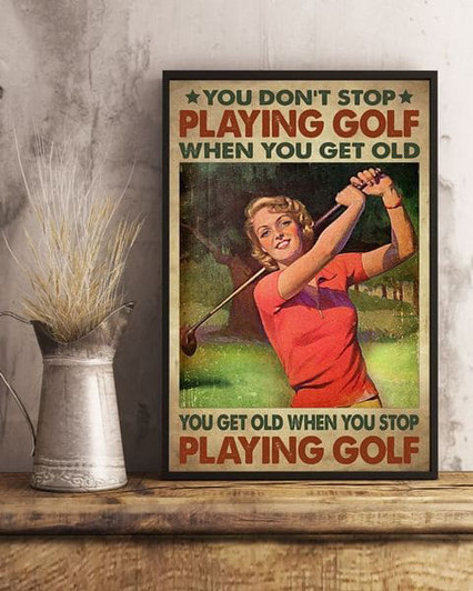 Golf Lover, You Don’t Stop Playing Golf When You Get Old You Get Old When You Stop Playing Golf Poster and Canvas