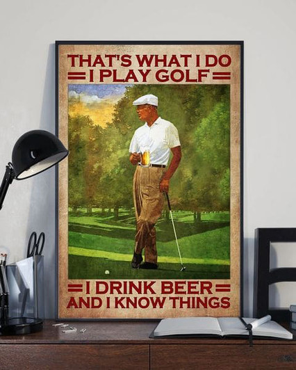 Golf Lover, Man Loves Golf That’s What I Do I Play Golf I Drink Beer And I Know Things Poster and Canvas