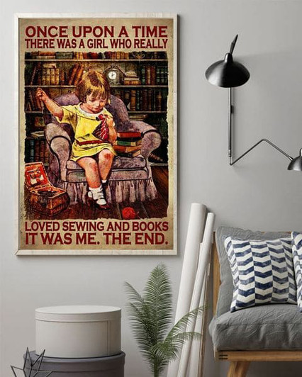 Once Upon A Time There Was A Girl Who Really Loved Sewing And Books It Was Me The End Poster and Canvas