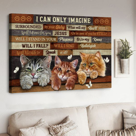 Cat Lover, I Can Only Imagine Surrounded By Your Glory What Will My Heart Feel Will Dance For You Jesus Poster and Canvas