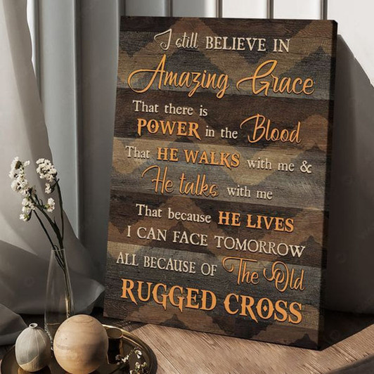 Rugged Cross I Still Believe In Amazing Grace That There Is Power In The Blood That He Walks With Me Poster and Canvas