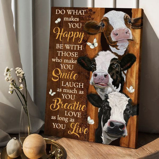 Dairy Cow, Do What Makes You Happy Be With Those Who Make You Smile Poster and Canvas