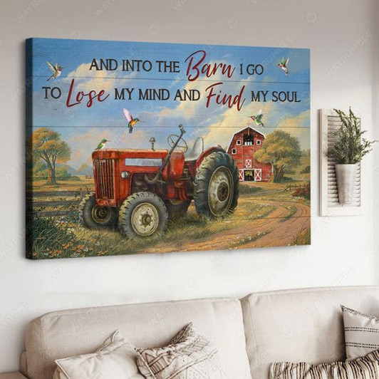 Tractor Poster, Hummingbird Farmer, And Into The Barn I Go To Lose My Mind And Find My Soul Poster and Canvas