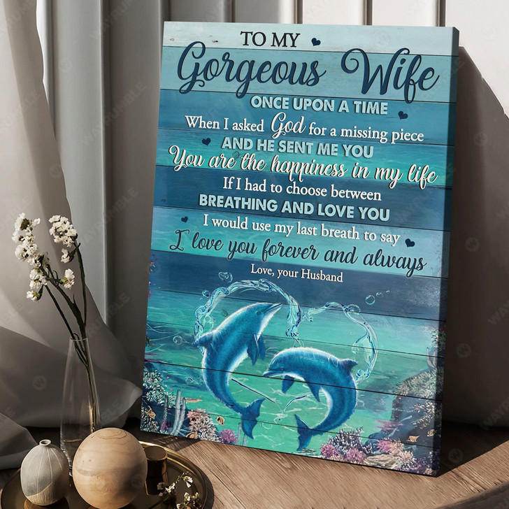 Gift For Wife To My Gorgeous Wife Once Upon A Time When I Asked God For A Missing Piece, Dolphin Poster Poster and Canvas