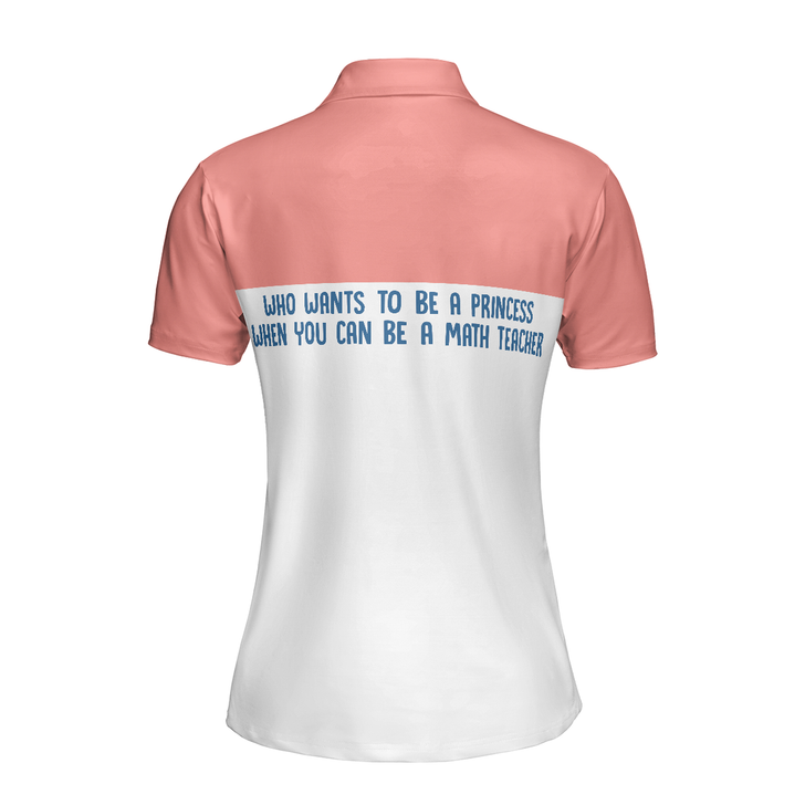 Who Wants To Be A Princess When You Can Be A Math Teacher Short Sleeve Women Polo Shirt - Perfect Gift For Women
