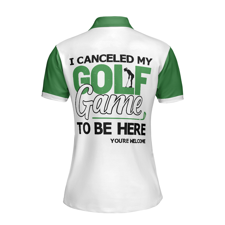 Women Polo Shirt, I Canceled My Golf Game To Be Here Golf Short Sleeve Women Polo Shirt, White And Green Golf Shirt For Ladies