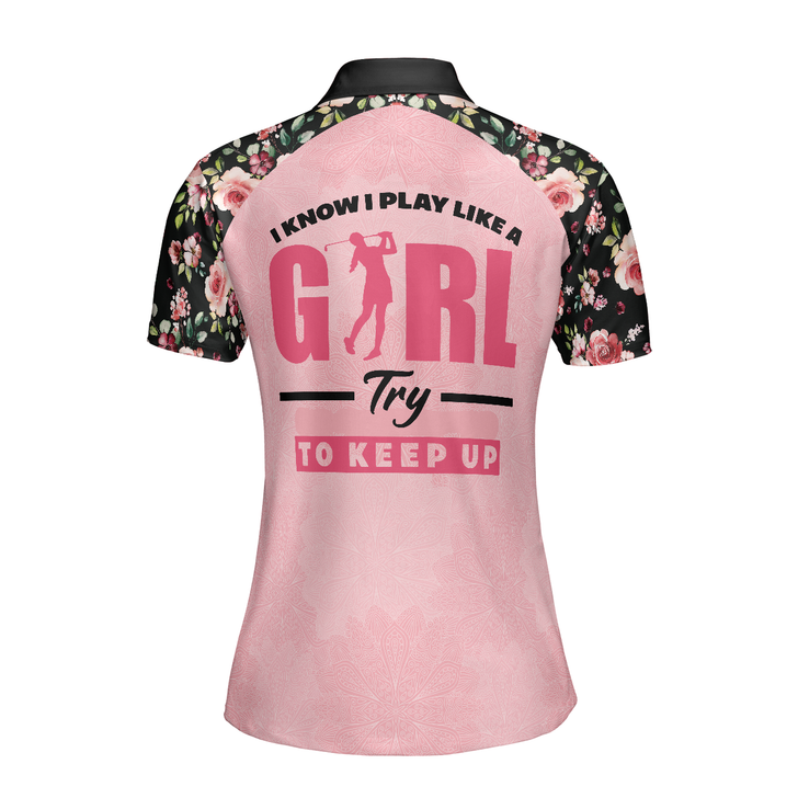 Golf Women Polo Shirt, I Know I Play Like A Girl Try To Keep Up Polo Shirt, Elegant Flower Pattern Golf Short Sleeve Women Polo Shirt