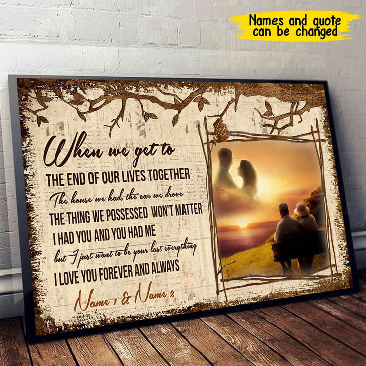 Custom When We Get To The End Of Our Lives Together The House We Had The Car We Drove The Thing We Possesed Won’t Matter Poster and Canvas