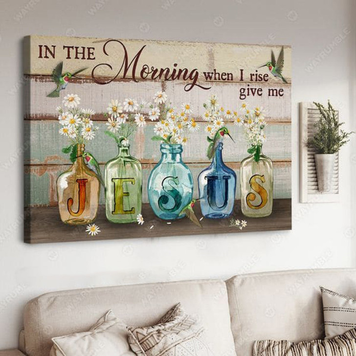 In The Morning, When I Rise Give Me, Jesus Poster, Hummingbird Flower Poster and Canvas
