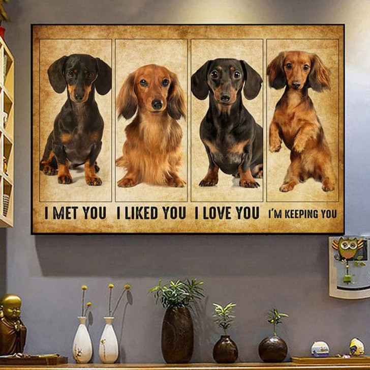 Dachshund Dog, Dog Lover, I Met You, I Liked You, I Love You, I’m Keeping You Poster and Canvas