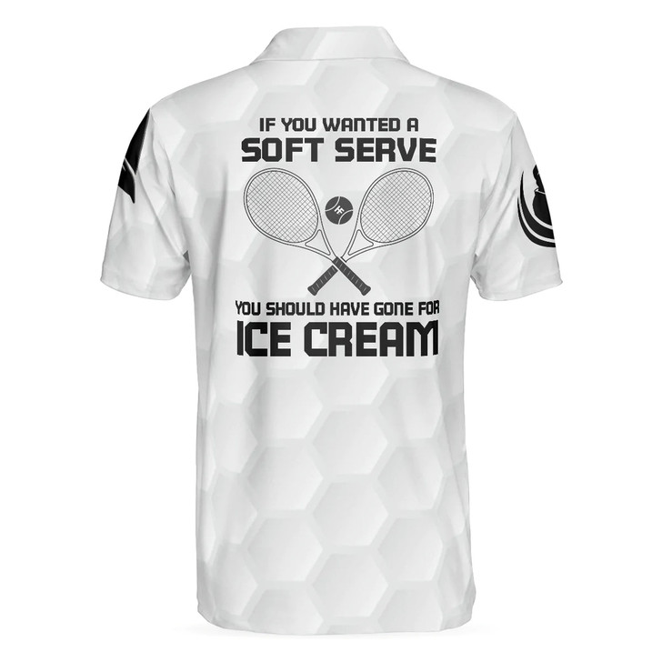 Tennis Men Polo Shirt, If You Wanted A Soft Serve You Should've Gone For Ice Cream Polo Shirt, Tennis Shirt With Sayings For Enthusiasts