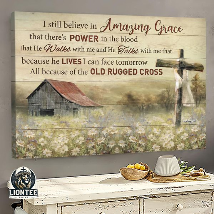 I Still Believe In Amazing Grace That There’s Power In The Blood All Because Of The Old Rugged Cross Farmhouse Flower Garden  Poster and Canvas