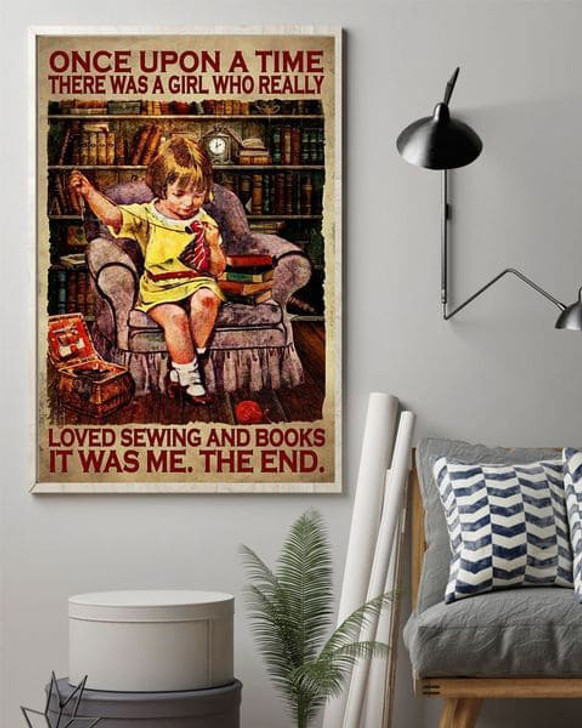 Once Upon A Time There Was A Girl Who Really Loved Sewing And Books It Was Me The End Poster and Canvas