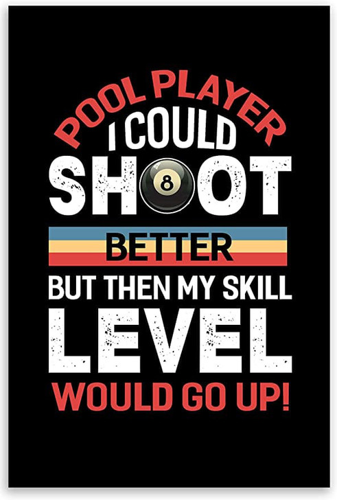 Pool Player I Could Shoot Better But Then My Skill Level Would Go Up, 8 Ball Billiards Poster and Canvas