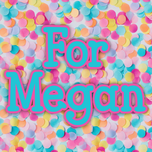 For Megan O