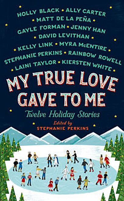 If you love holiday stories, holiday movies, made-for-TV-holiday specials, holiday episodes of your favorite sitcoms and, especially, if you love holiday anthologies, you're going to fall in love with My True Love Gave to Me: Twelve Holiday Stories by twelve bestselling young adult writers (Holly Black, Ally Carter, Matt de La Peña, Gayle Forman, Jenny Han, David Levithan, Kelly Link, Myra McEntire, Rainbow Rowell, Stephanie Perkins, Laini Tayler and Kiersten White), edited by the international bestselling Stephanie Perkins. Whether you celebrate Christmas or Hanukkah, Winter Solstice or Kwanzaa, there's something here for everyone. So curl up by the fireplace and get cozy. You have twelve reasons this season to stay indoors and fall in love. If you love holiday stories, holiday movies, made-for-TV-holiday specials, holiday episodes of your favorite sitcoms and, especially, if you love holiday anthologies, you're going to fall in love with My True Love Gave to Me: Twelve Holiday Stories by twelve bestselling young adult writers (Holly Black, Ally Carter, Matt de La Peña, Gayle Forman, Jenny Han, David Levithan, Kelly Link, Myra McEntire, Rainbow Rowell, Stephanie Perkins, Laini Tayler and Kiersten White), edited by the international bestselling Stephanie Perkins. Whether you celebrate Christmas or Hanukkah, Winter Solstice or Kwanzaa, there's something here for everyone. So curl up by the fireplace and get cozy. You have twelve reasons this season to stay indoors and fall in love.